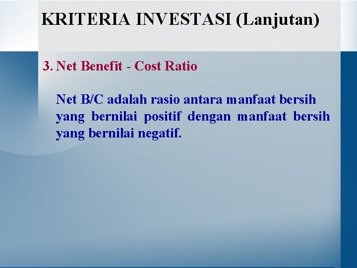 KRITERIA INVESTASI (Lanjutan) 3. Net Benefit - Cost Ratio Net B/C adalah rasio antara