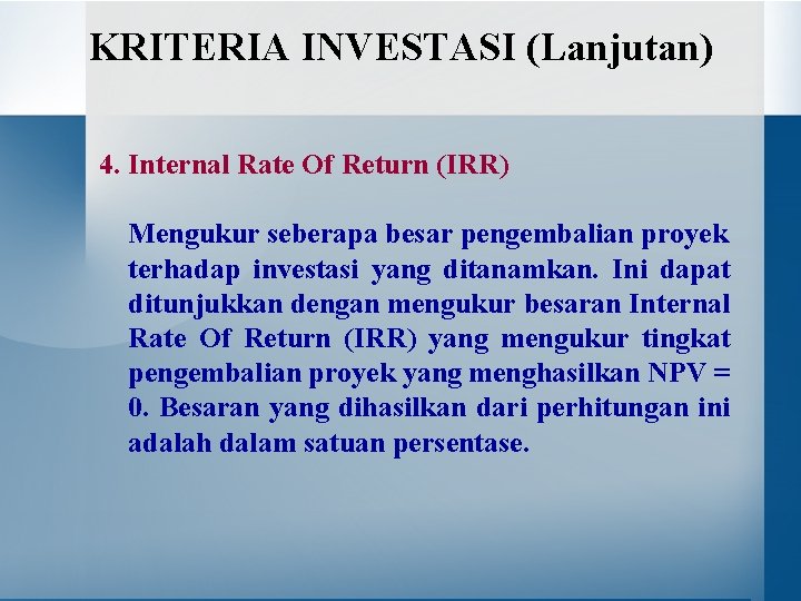 KRITERIA INVESTASI (Lanjutan) 4. Internal Rate Of Return (IRR) Mengukur seberapa besar pengembalian proyek