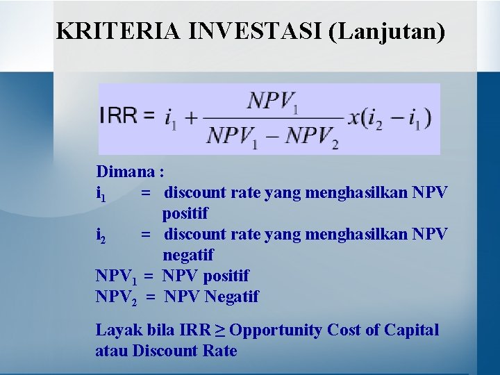 KRITERIA INVESTASI (Lanjutan) Dimana : i 1 = discount rate yang menghasilkan NPV positif