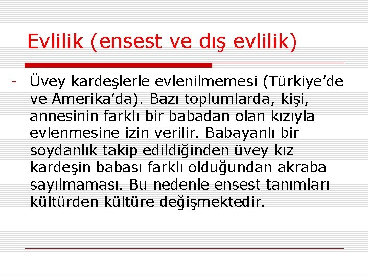 Evlilik (ensest ve dış evlilik) - Üvey kardeşlerle evlenilmemesi (Türkiye’de ve Amerika’da). Bazı toplumlarda,