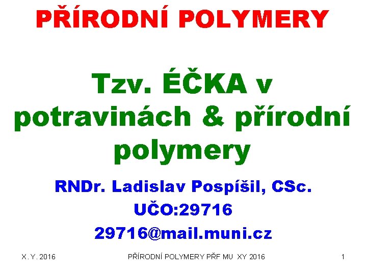 PŘÍRODNÍ POLYMERY Tzv. ÉČKA v potravinách & přírodní polymery RNDr. Ladislav Pospíšil, CSc. UČO: PŘÍRODNÍ POLYMERY Tzv. ÉČKA v potravinách & přírodní polymery RNDr. Ladislav Pospíšil, CSc. UČO: