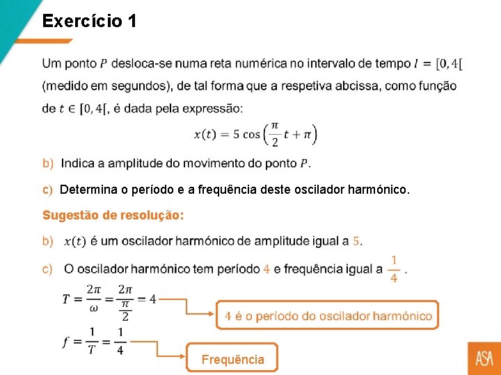 Exercício 1 c) Determina o período e a frequência deste oscilador harmónico. Sugestão de