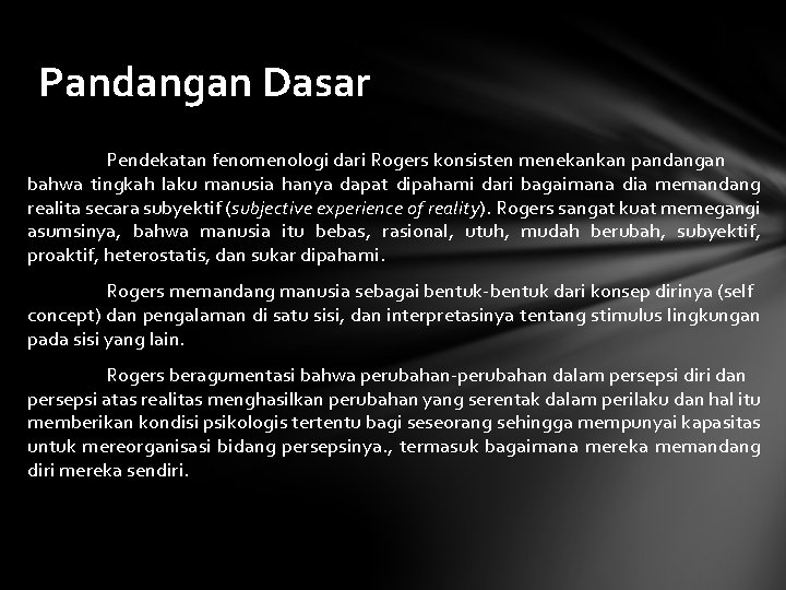 Pandangan Dasar Pendekatan fenomenologi dari Rogers konsisten menekankan pandangan bahwa tingkah laku manusia hanya