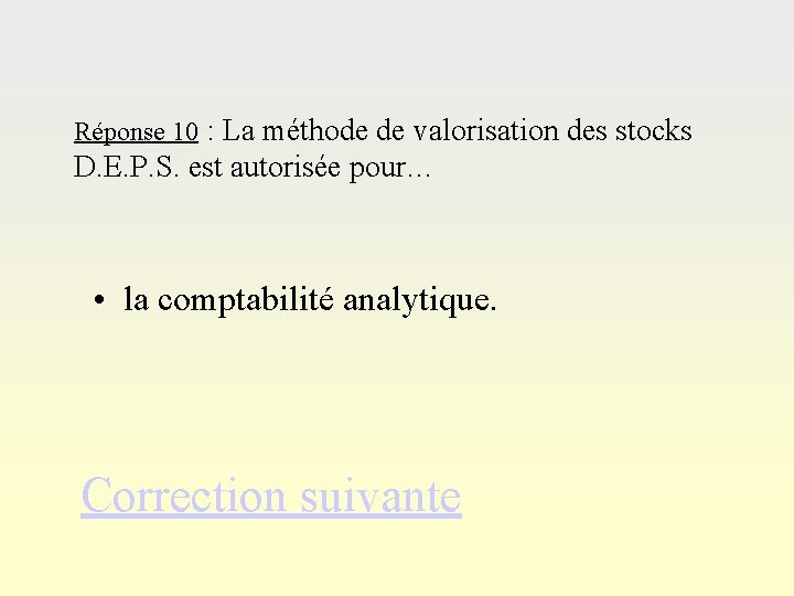 Réponse 10 : La méthode de valorisation des stocks D. E. P. S. est