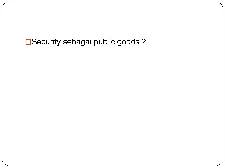 �Security sebagai public goods ? 