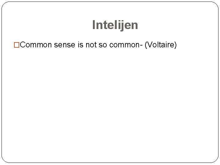 Intelijen �Common sense is not so common- (Voltaire) 