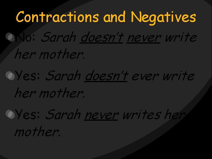 Contractions and Negatives No: Sarah doesn’t never write her mother. Yes: Sarah doesn’t ever