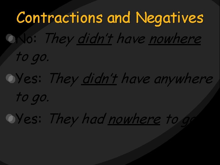 Contractions and Negatives No: They didn’t have nowhere to go. Yes: They didn’t have