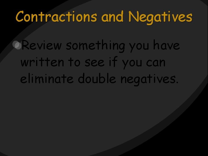 Contractions and Negatives Review something you have written to see if you can eliminate