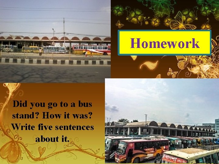 Homework Did you go to a bus stand? How it was? Write five sentences