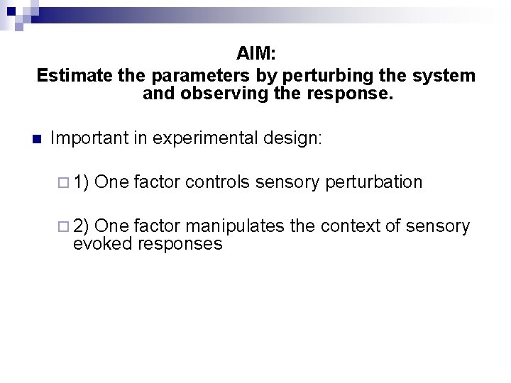 AIM: Estimate the parameters by perturbing the system and observing the response. n Important