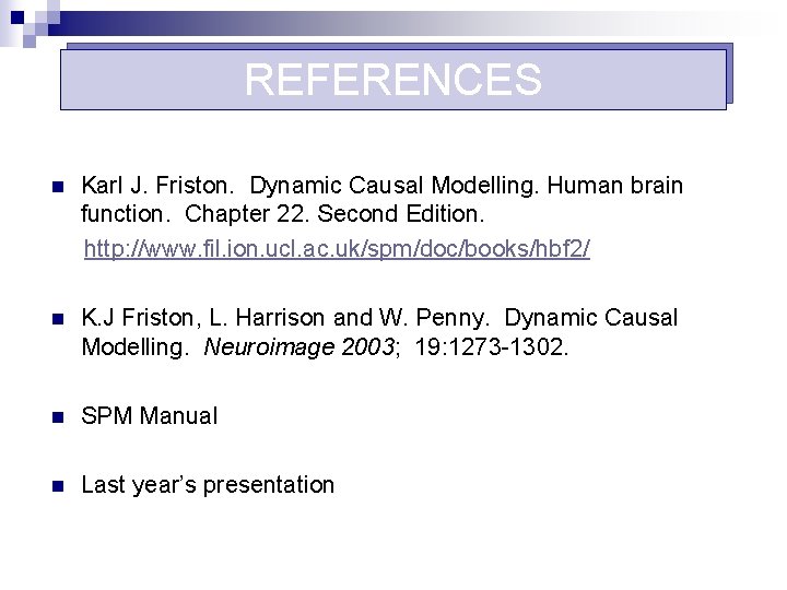 REFERENCES n Karl J. Friston. Dynamic Causal Modelling. Human brain function. Chapter 22. Second