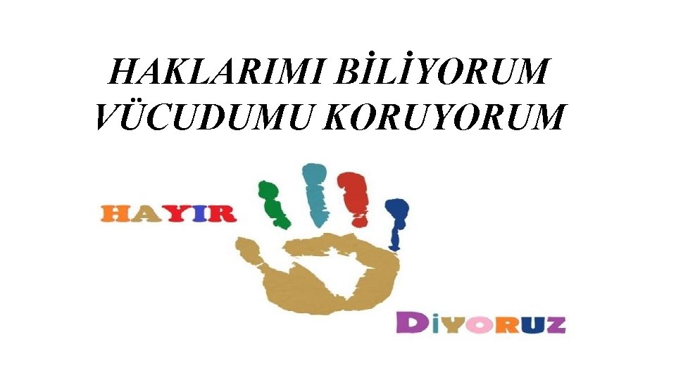 HAKLARIMI BİLİYORUM VÜCUDUMU KORUYORUM 