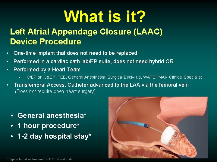 What is it? Left Atrial Appendage Closure (LAAC) Device Procedure • One-time implant that