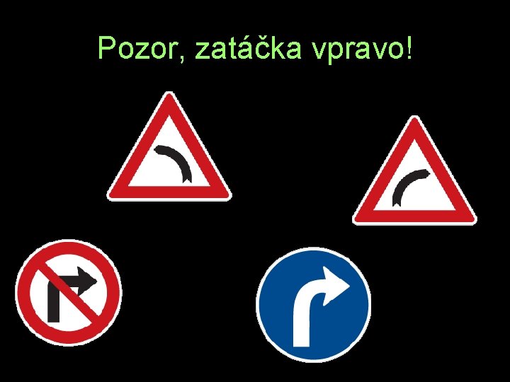 Pozor, zatáčka vpravo! D L R K 