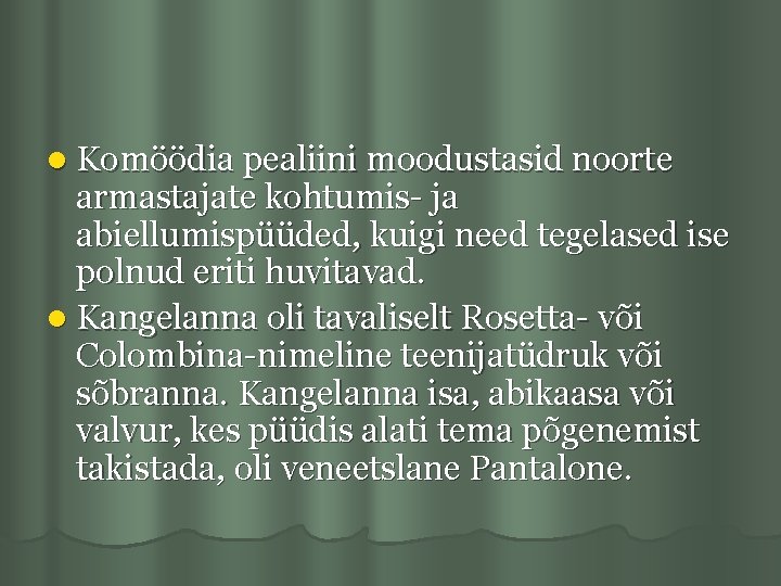 l Komöödia pealiini moodustasid noorte armastajate kohtumis- ja abiellumispüüded, kuigi need tegelased ise polnud