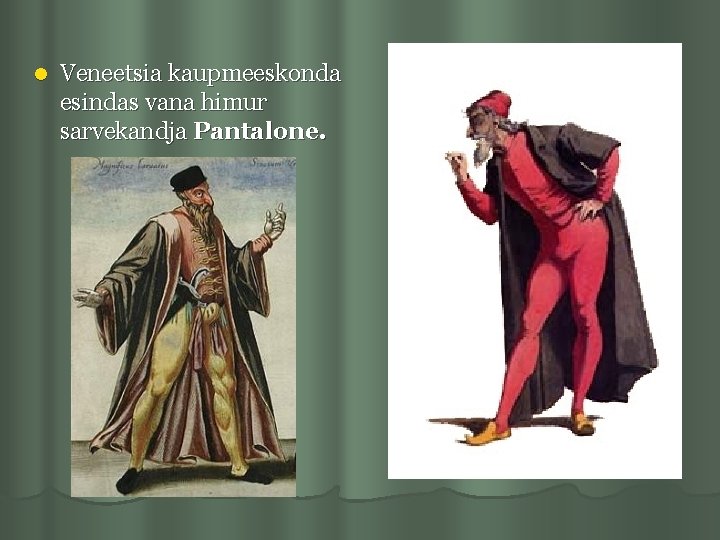 l Veneetsia kaupmeeskonda esindas vana himur sarvekandja Pantalone. 