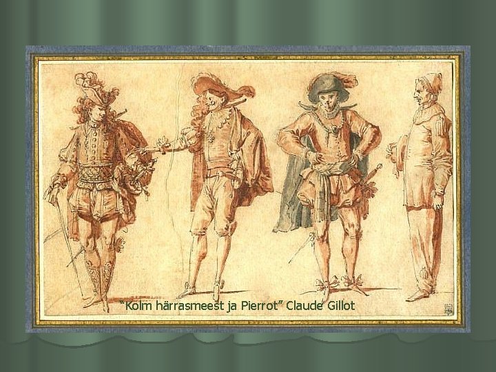 “Kolm härrasmeest ja Pierrot” Claude Gillot 