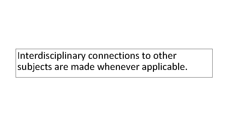 Interdisciplinary connections to other subjects are made whenever applicable. 