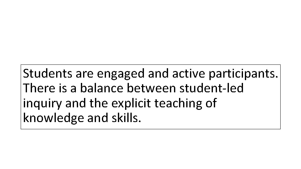 Students are engaged and active participants. There is a balance between student-led inquiry and