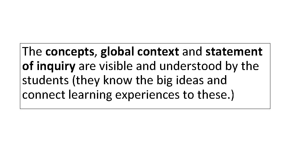 The concepts, global context and statement of inquiry are visible and understood by the