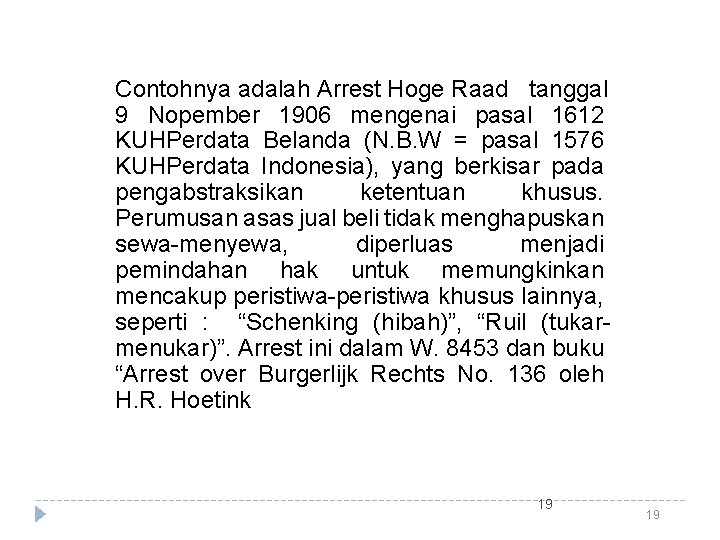 Contohnya adalah Arrest Hoge Raad tanggal 9 Nopember 1906 mengenai pasal 1612 KUHPerdata Belanda