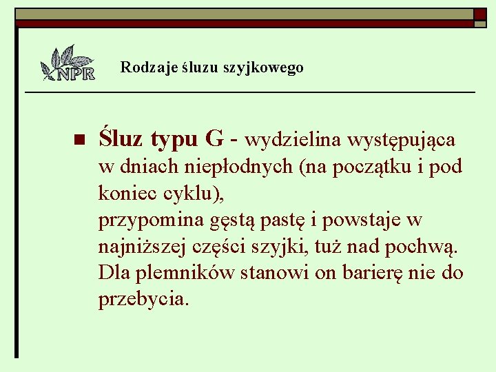 Rodzaje śluzu szyjkowego n Śluz typu G - wydzielina występująca w dniach niepłodnych (na