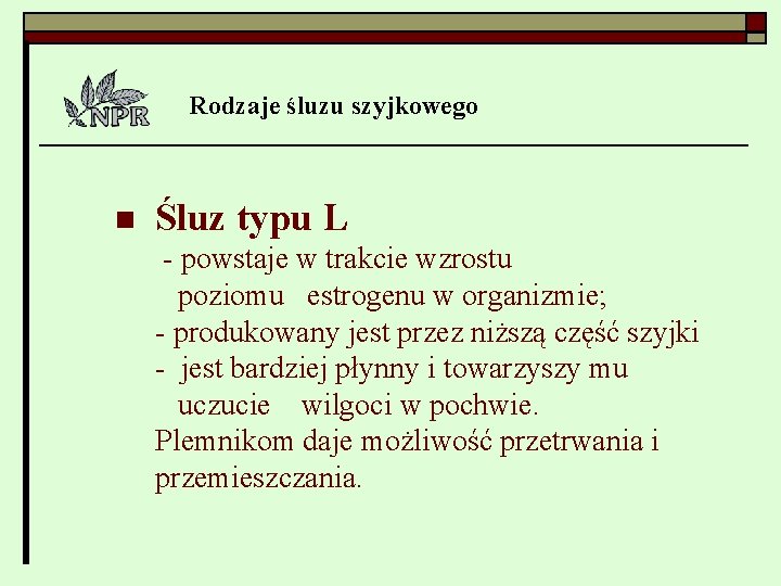 Rodzaje śluzu szyjkowego n Śluz typu L - powstaje w trakcie wzrostu poziomu estrogenu