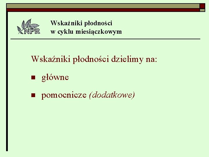 Wskaźniki płodności w cyklu miesiączkowym Wskaźniki płodności dzielimy na: n główne n pomocnicze (dodatkowe)