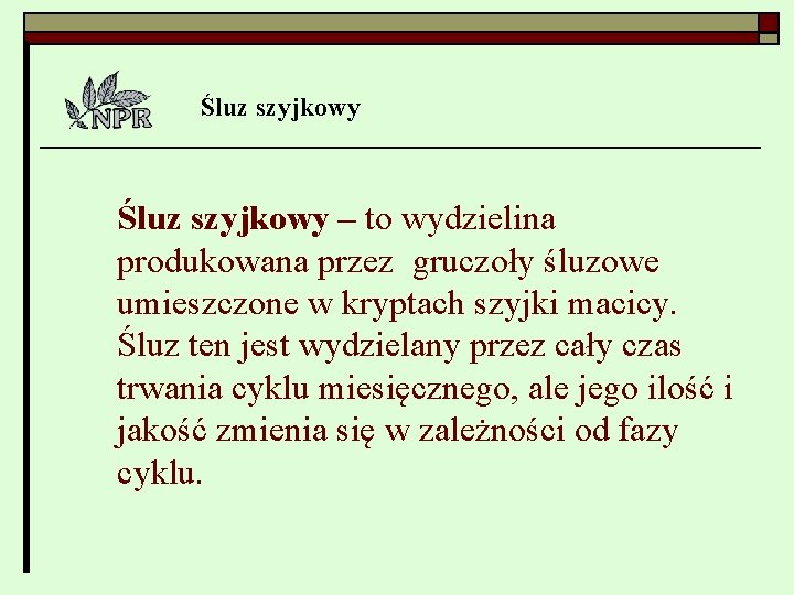 Śluz szyjkowy – to wydzielina produkowana przez gruczoły śluzowe umieszczone w kryptach szyjki macicy.