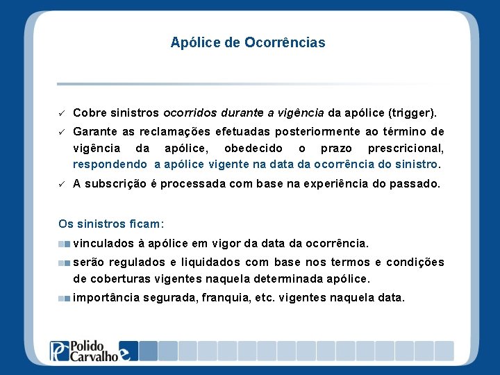 Apólice de Ocorrências ü Cobre sinistros ocorridos durante a vigência da apólice (trigger). ü