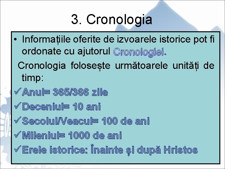 3. Cronologia • Informațiile oferite de izvoarele istorice pot fi ordonate cu ajutorul Cronologiei.