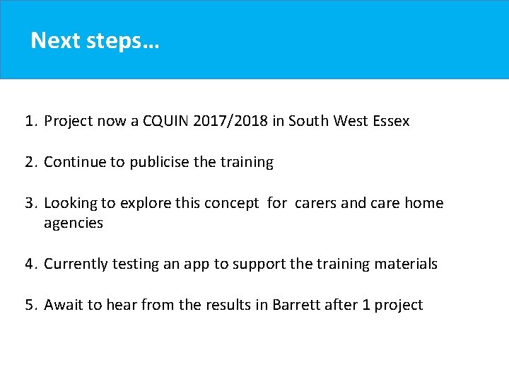 Next steps… 1. Project now a CQUIN 2017/2018 in South West Essex 2. Continue Next steps… 1. Project now a CQUIN 2017/2018 in South West Essex 2. Continue