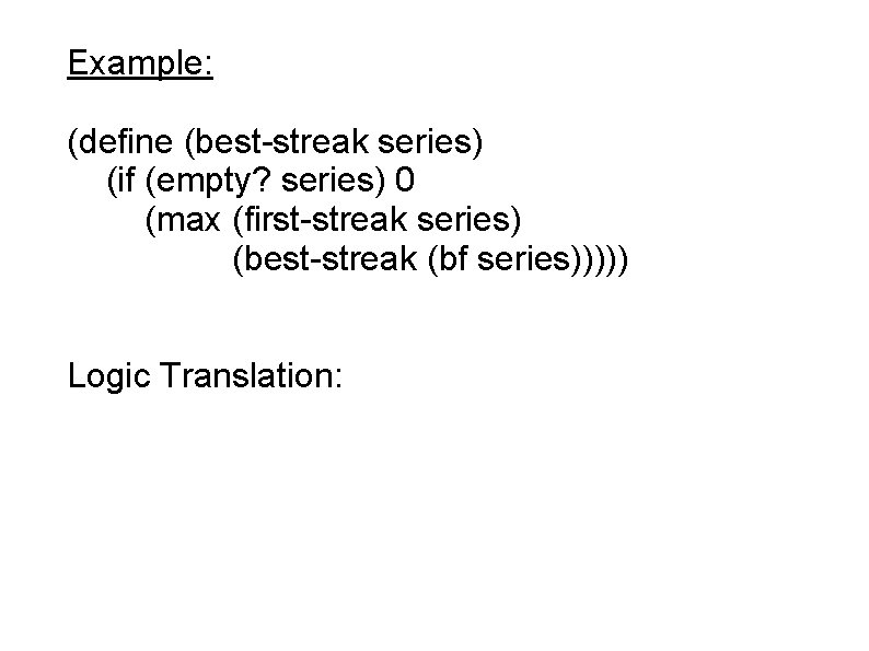 Example: (define (best-streak series) (if (empty? series) 0 (max (first-streak series) (best-streak (bf series)))))