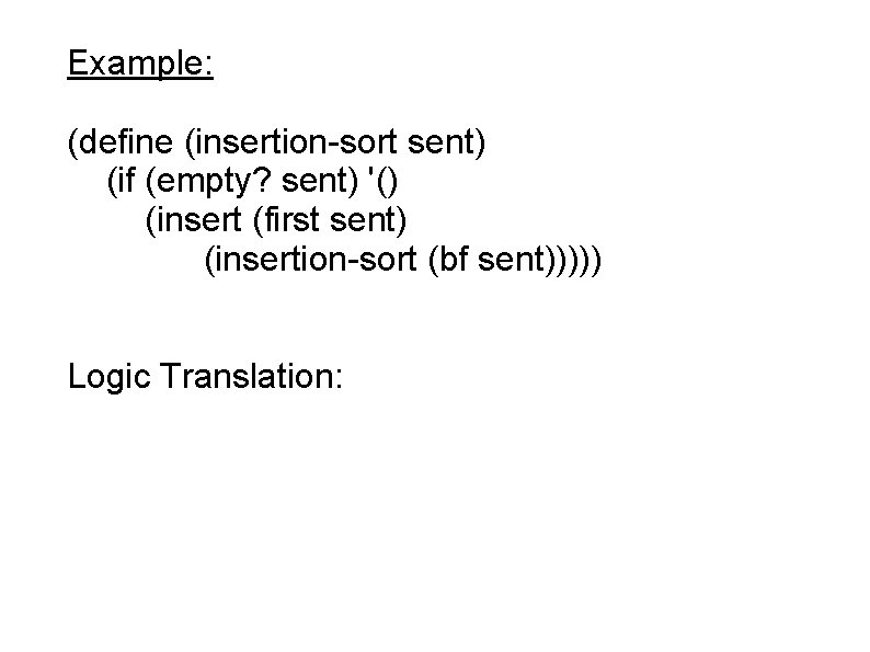 Example: (define (insertion-sort sent) (if (empty? sent) '() (insert (first sent) (insertion-sort (bf sent)))))