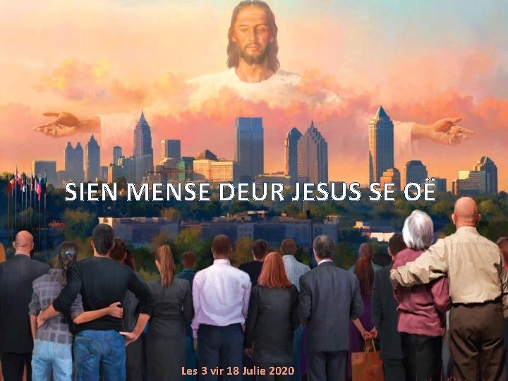 SIEN MENSE DEUR JESUS SE OË Les 3 vir 18 Julie 2020 