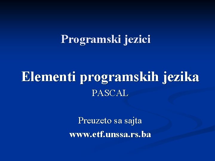 Programski jezici Elementi programskih jezika PASCAL Preuzeto sa sajta www. etf. unssa. rs. ba