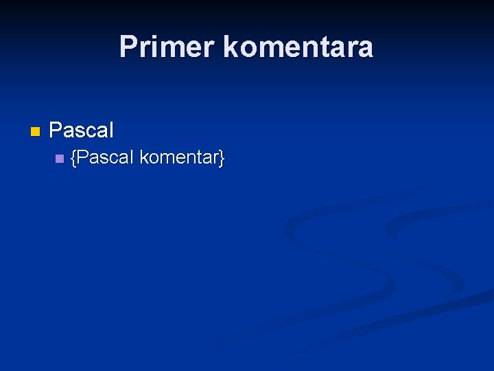 Primer komentara n Pascal n {Pascal komentar} 