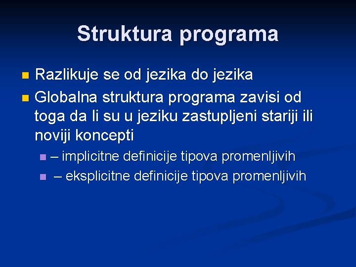 Struktura programa Razlikuje se od jezika do jezika n Globalna struktura programa zavisi od