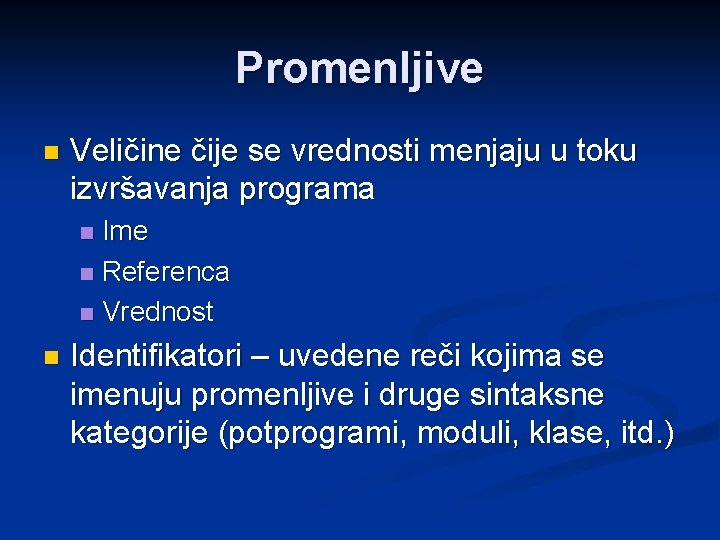 Promenljive n Veličine čije se vrednosti menjaju u toku izvršavanja programa Ime n Referenca