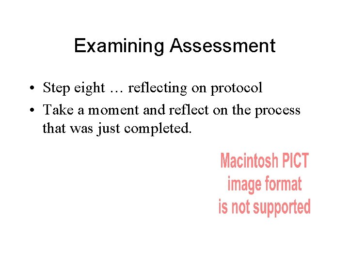 Examining Assessment • Step eight … reflecting on protocol • Take a moment and