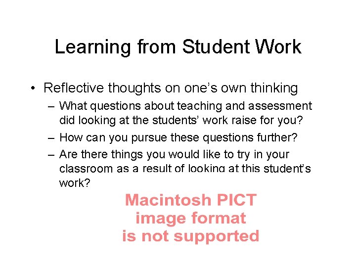 Learning from Student Work • Reflective thoughts on one’s own thinking – What questions