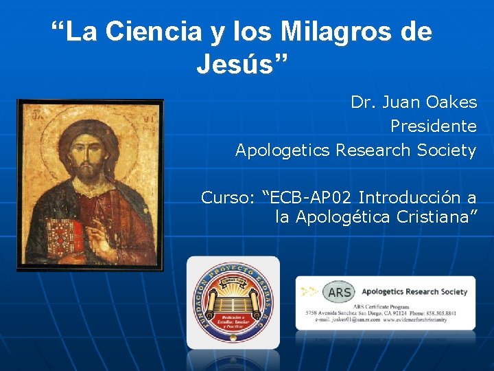 “La Ciencia y los Milagros de Jesús” Dr. Juan Oakes Presidente Apologetics Research Society