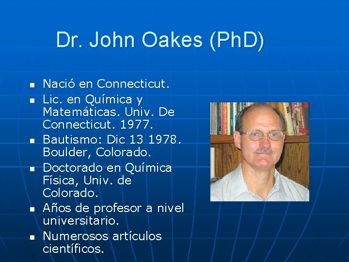Dr. John Oakes (Ph. D) n n n Nació en Connecticut. Lic. en Química