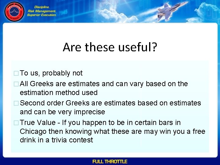 Are these useful? � To us, probably not � All Greeks are estimates and