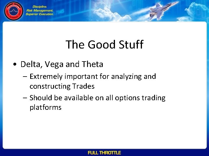 The Good Stuff • Delta, Vega and Theta – Extremely important for analyzing and