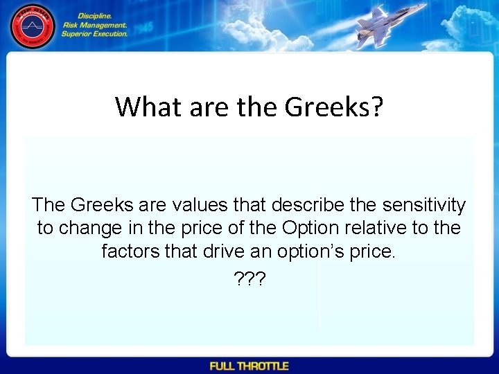 What are the Greeks? The Greeks are values that describe the sensitivity to change