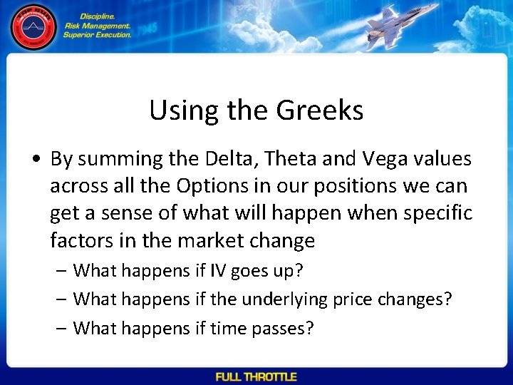 Using the Greeks • By summing the Delta, Theta and Vega values across all
