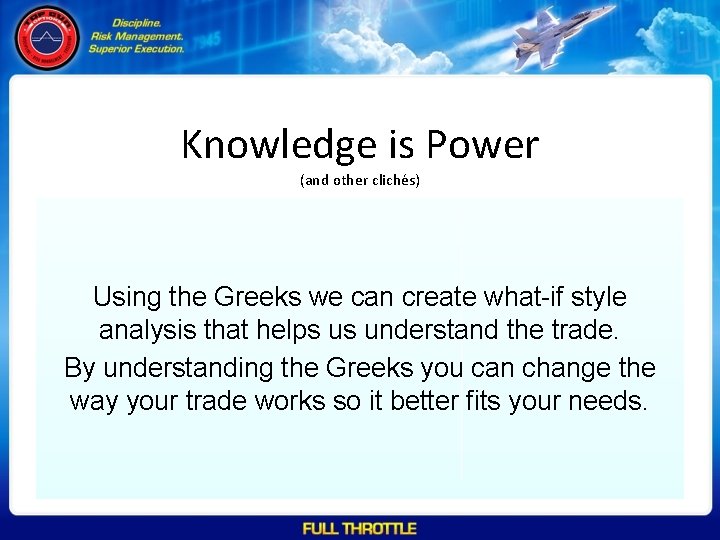 Knowledge is Power (and other clichés) Using the Greeks we can create what-if style