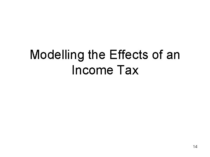 Modelling the Effects of an Income Tax 14 